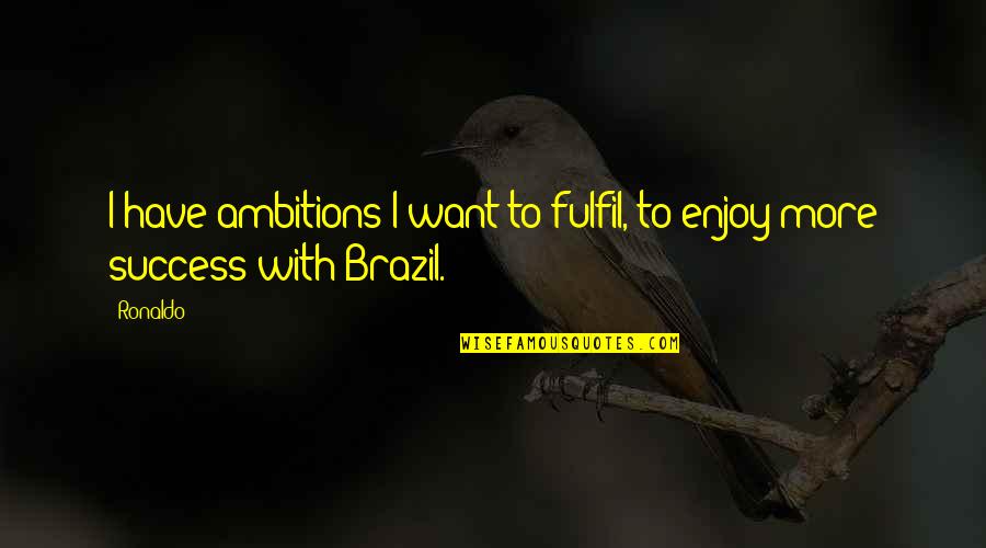 Punten Leefeenheid Quotes By Ronaldo: I have ambitions I want to fulfil, to