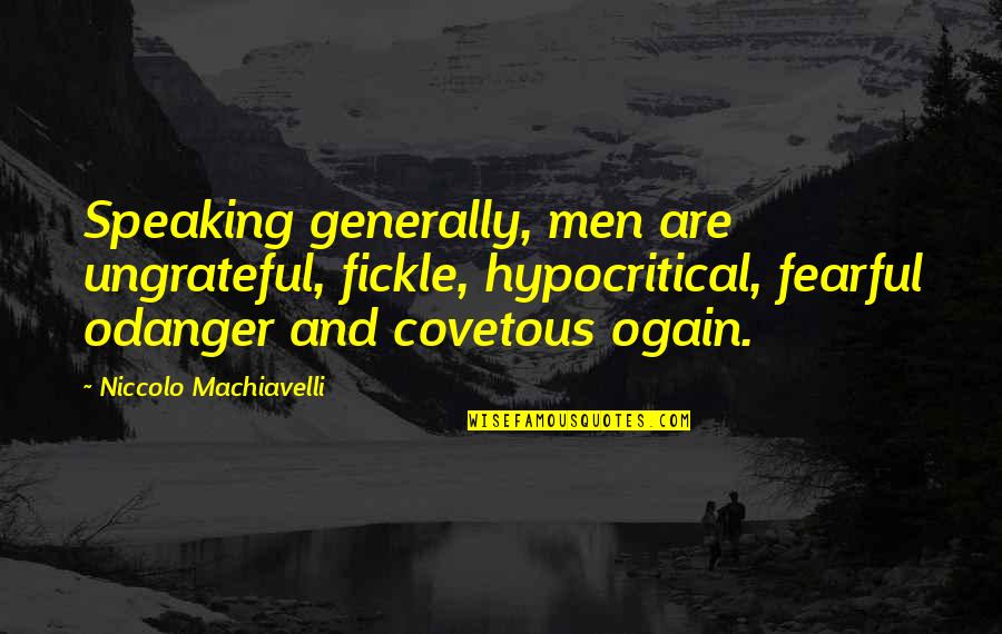Puntiglio Quotes By Niccolo Machiavelli: Speaking generally, men are ungrateful, fickle, hypocritical, fearful