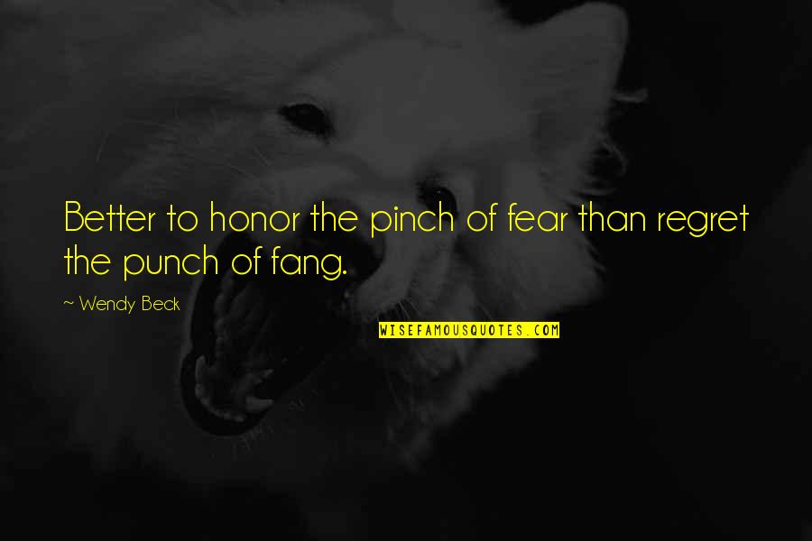 Puntigrus Quotes By Wendy Beck: Better to honor the pinch of fear than
