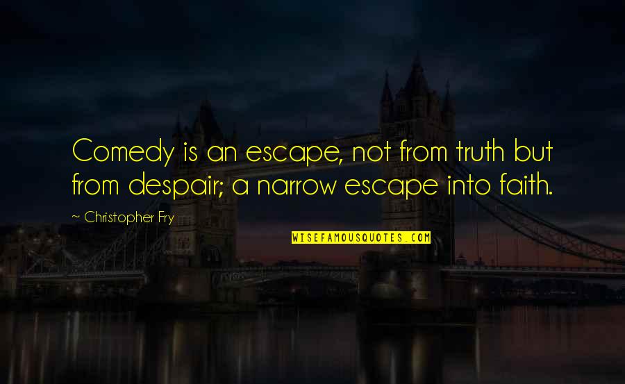 Puntillo And Crane Quotes By Christopher Fry: Comedy is an escape, not from truth but