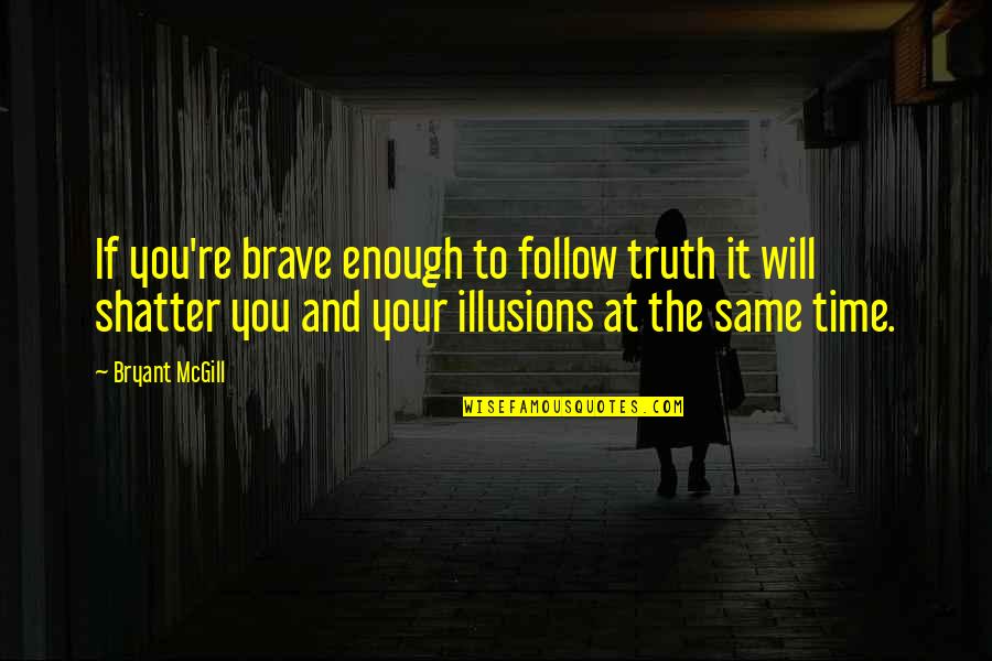 Puntito Rojo Quotes By Bryant McGill: If you're brave enough to follow truth it