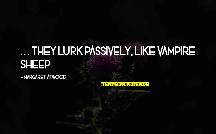 Punto Ng Sanggunian Quotes By Margaret Atwood: . . . they lurk passively, like vampire