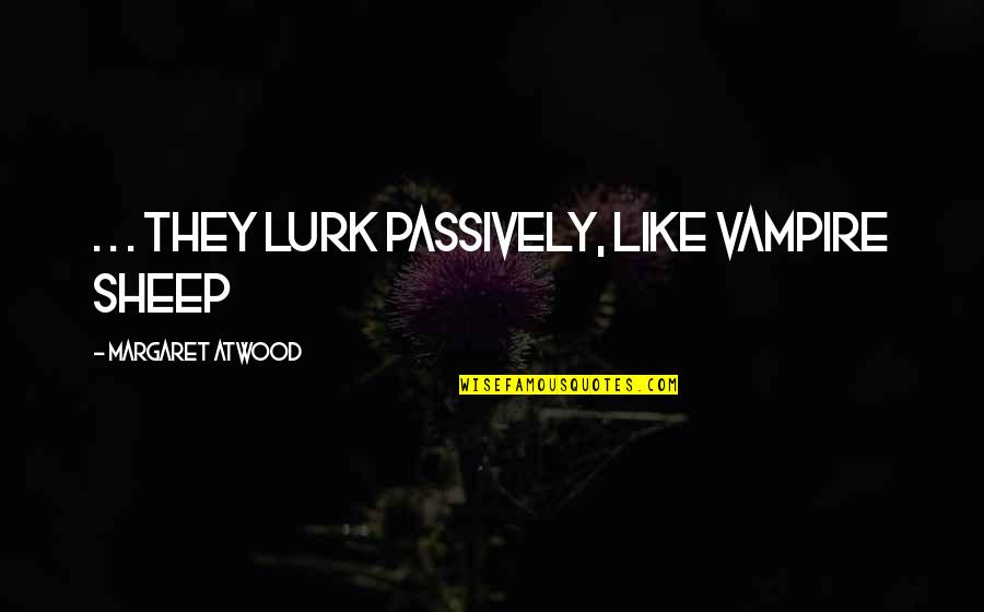 Punto Ng Sanggunian Quotes By Margaret Atwood: . . . they lurk passively, like vampire Punto Ng Sanggunian Quotes By Margaret Atwood: . . . they lurk passively, like vampire