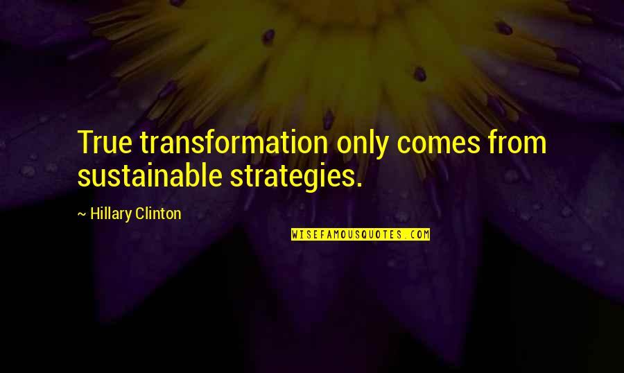 Puntorama Quotes By Hillary Clinton: True transformation only comes from sustainable strategies. Puntorama Quotes By Hillary Clinton: True transformation only comes from sustainable strategies.
