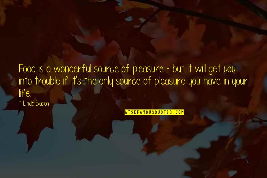 Punts Quotes By Linda Bacon: Food is a wonderful source of pleasure - Punts Quotes By Linda Bacon: Food is a wonderful source of pleasure -