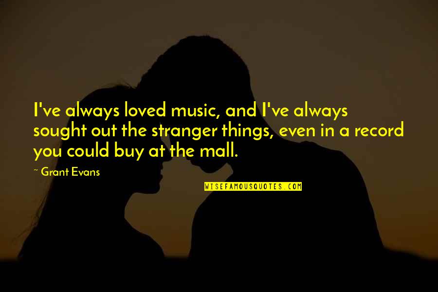 Puntuacion Z Quotes By Grant Evans: I've always loved music, and I've always sought Puntuacion Z Quotes By Grant Evans: I've always loved music, and I've always sought