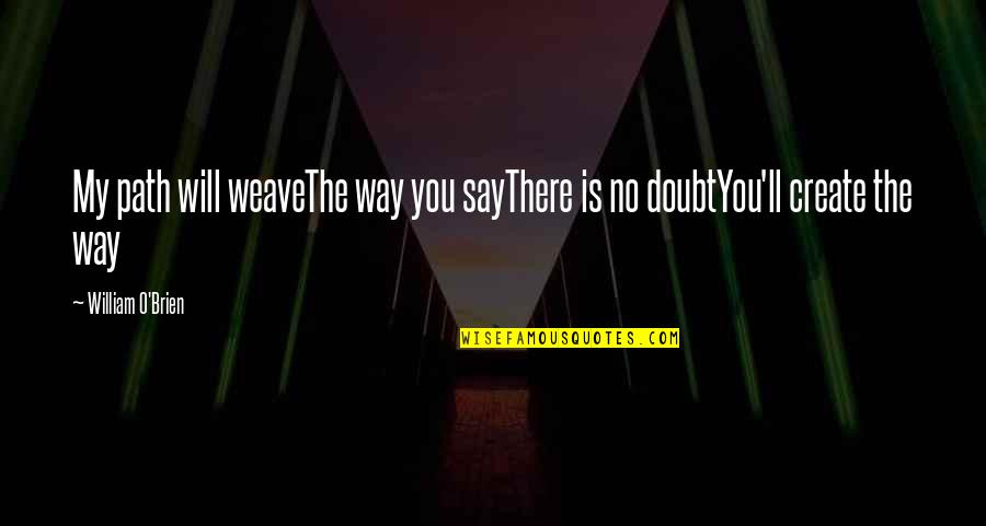 Puntuacion Z Quotes By William O'Brien: My path will weaveThe way you sayThere is Puntuacion Z Quotes By William O'Brien: My path will weaveThe way you sayThere is