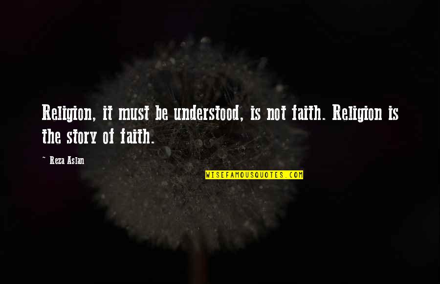 Puntualidad Como Quotes By Reza Aslan: Religion, it must be understood, is not faith.