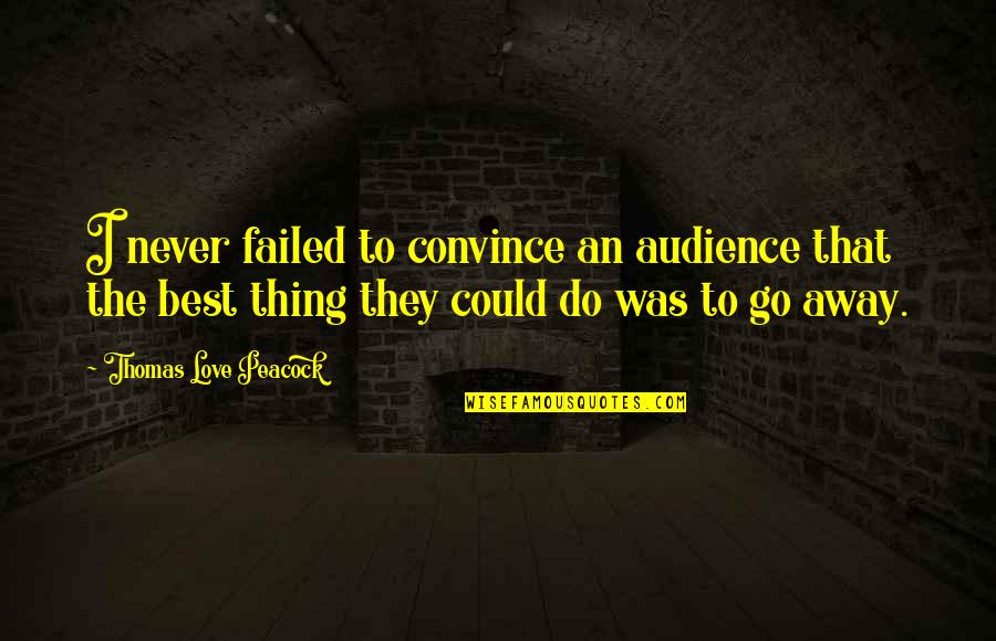 Puntualizaciones Quotes By Thomas Love Peacock: I never failed to convince an audience that