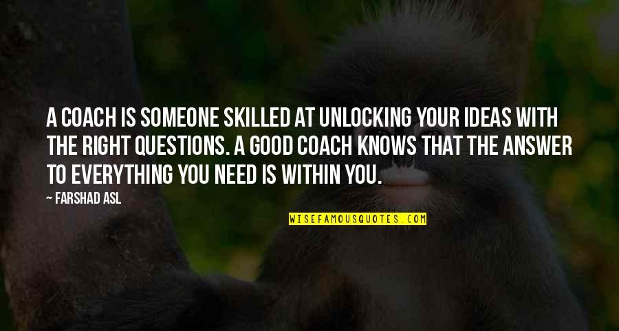 Punya Gautam Quotes By Farshad Asl: A coach is someone skilled at unlocking your Punya Gautam Quotes By Farshad Asl: A coach is someone skilled at unlocking your