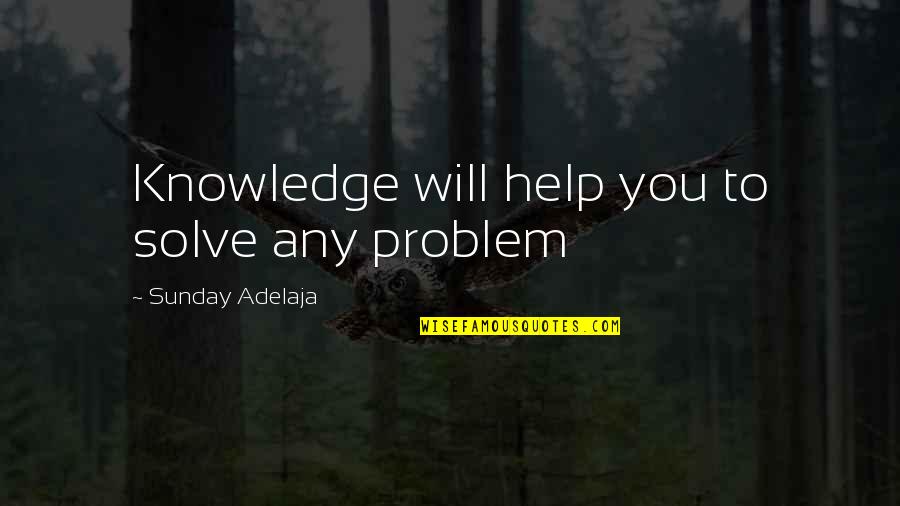 Pupa In Life Quotes By Sunday Adelaja: Knowledge will help you to solve any problem