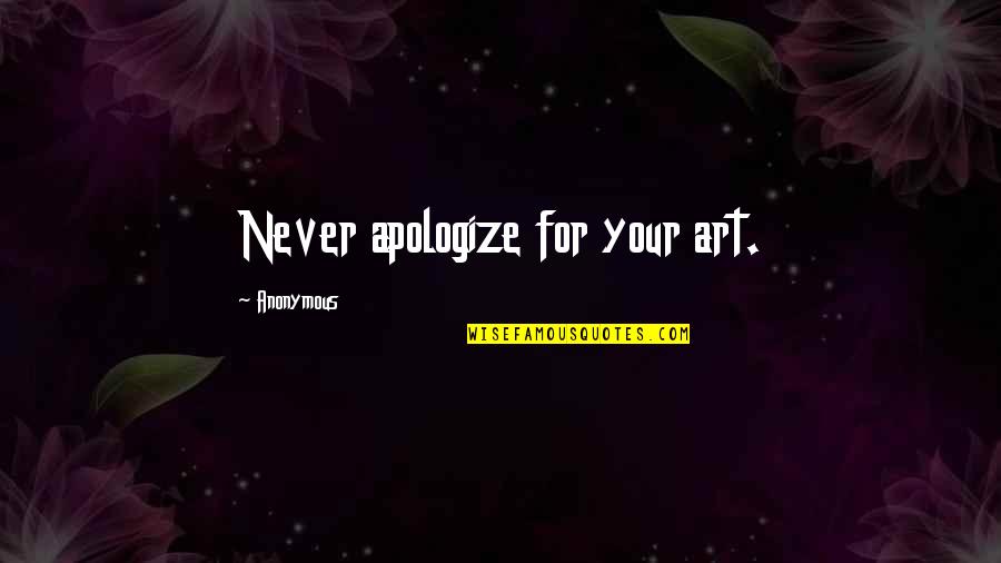 Pupak Na Quotes By Anonymous: Never apologize for your art. Pupak Na Quotes By Anonymous: Never apologize for your art.