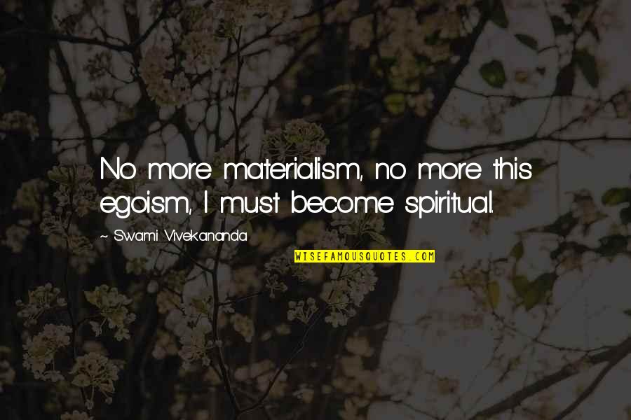 Pupak Na Quotes By Swami Vivekananda: No more materialism, no more this egoism, I Pupak Na Quotes By Swami Vivekananda: No more materialism, no more this egoism, I