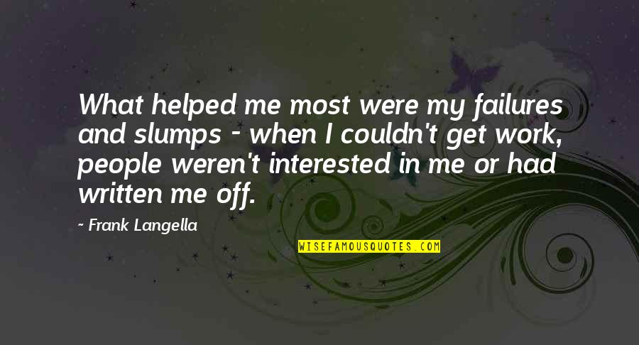 Pupates Quotes By Frank Langella: What helped me most were my failures and Pupates Quotes By Frank Langella: What helped me most were my failures and
