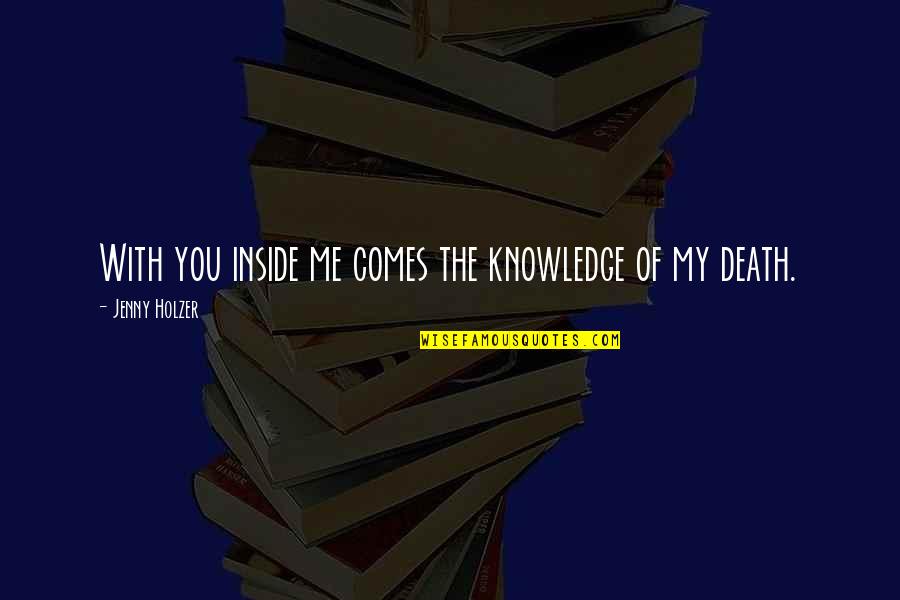Pupating Mealworms Quotes By Jenny Holzer: With you inside me comes the knowledge of Pupating Mealworms Quotes By Jenny Holzer: With you inside me comes the knowledge of