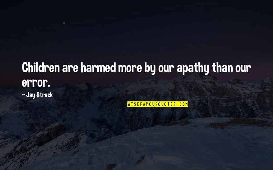 Pupaza In Engleza Quotes By Jay Strack: Children are harmed more by our apathy than