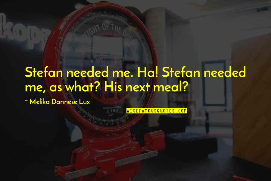 Pupeeter Quotes By Melika Dannese Lux: Stefan needed me. Ha! Stefan needed me, as