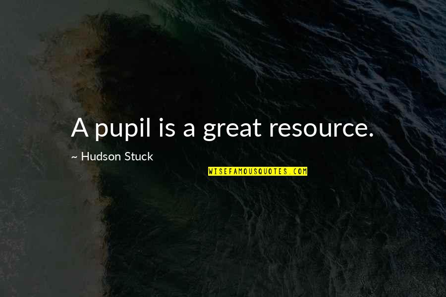 Pupil Quotes By Hudson Stuck: A pupil is a great resource.