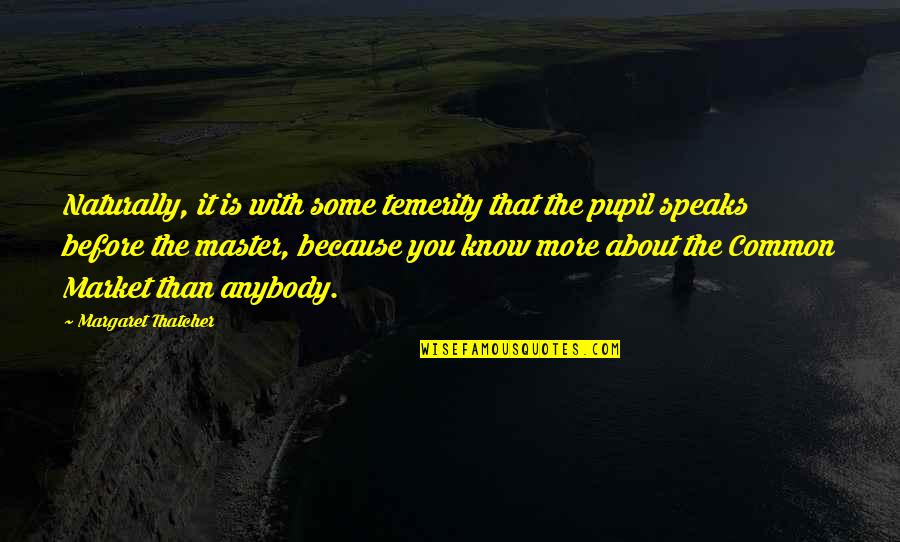 Pupil Quotes By Margaret Thatcher: Naturally, it is with some temerity that the