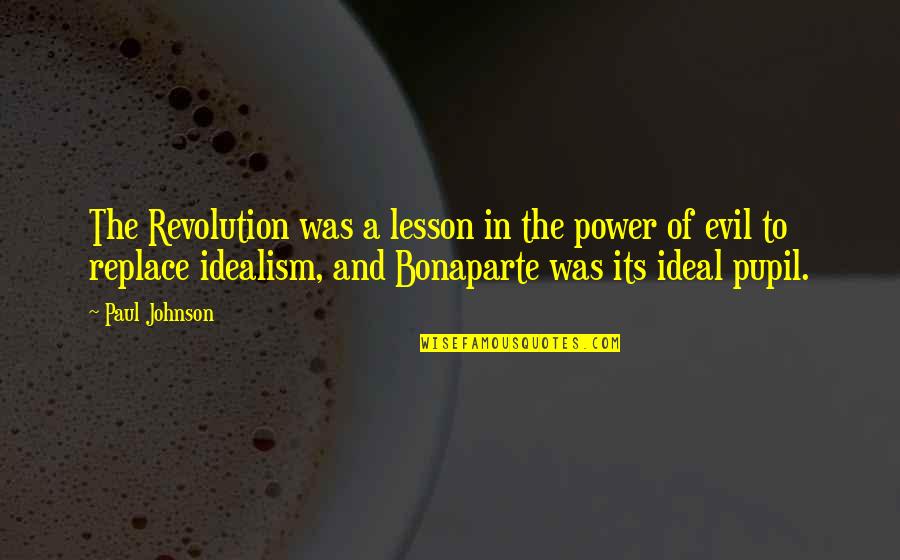 Pupil Quotes By Paul Johnson: The Revolution was a lesson in the power