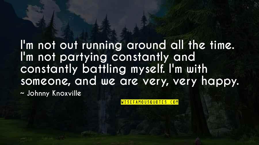 Pupille Movie Quotes By Johnny Knoxville: I'm not out running around all the time.