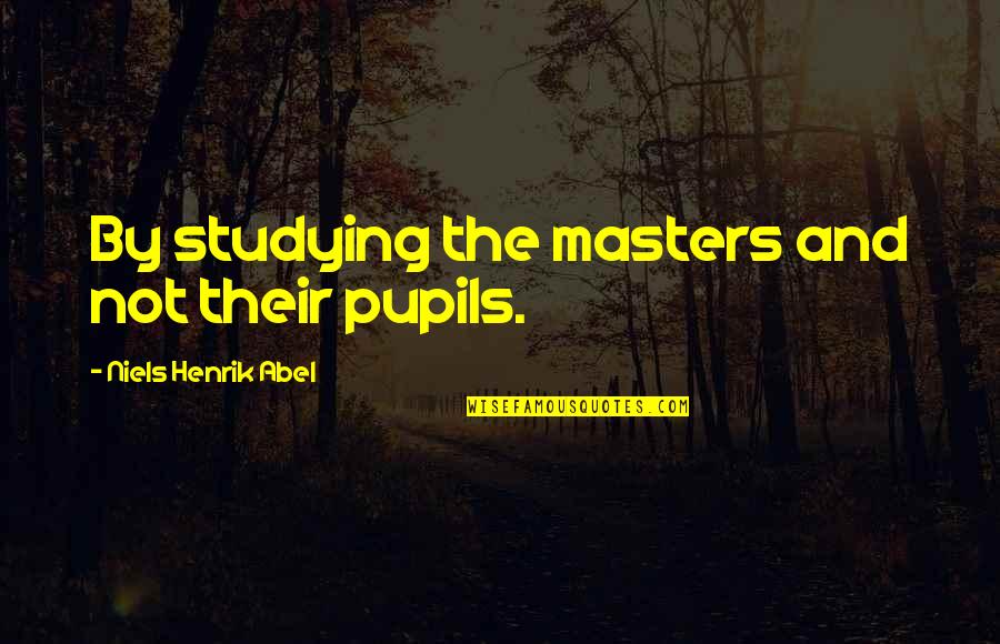 Pupils Quotes By Niels Henrik Abel: By studying the masters and not their pupils.