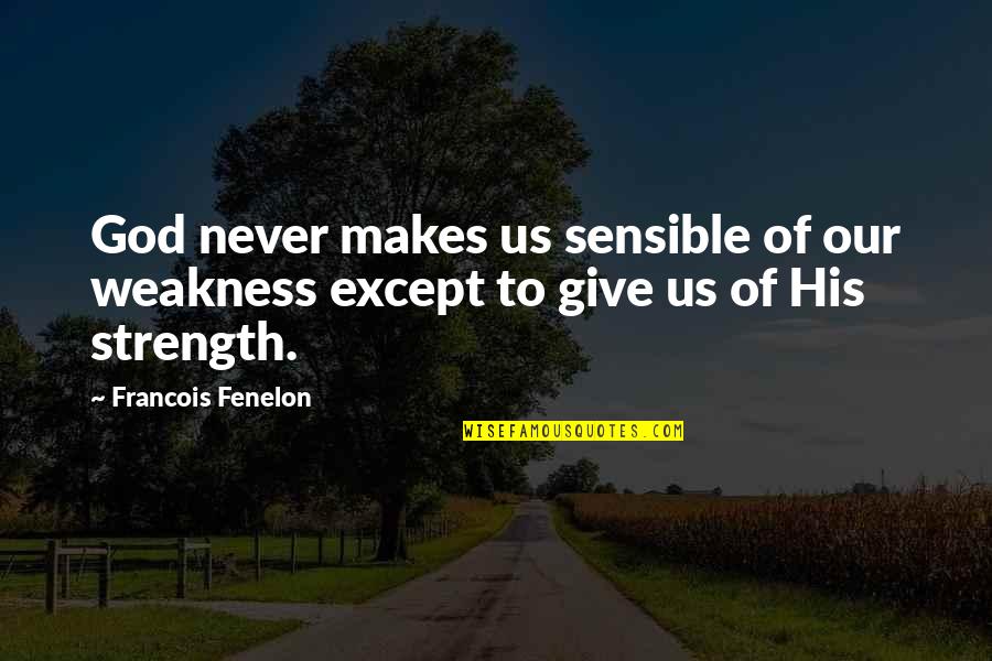 Puplat E Quotes By Francois Fenelon: God never makes us sensible of our weakness