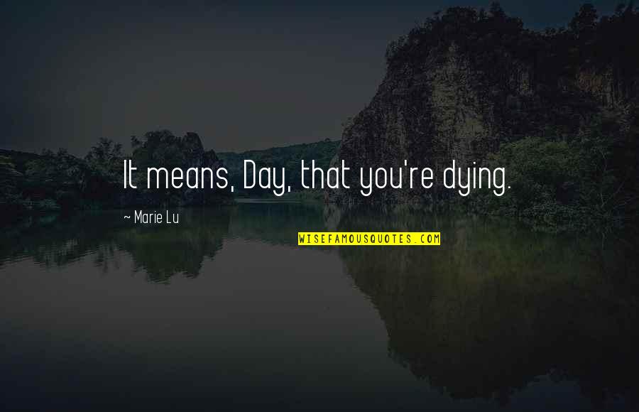 Puplates Quotes By Marie Lu: It means, Day, that you're dying.