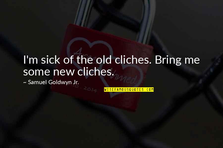 Puplit Quotes By Samuel Goldwyn Jr.: I'm sick of the old cliches. Bring me