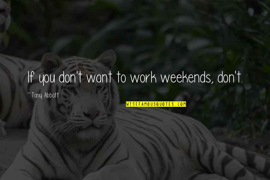 Puporka Bandi Quotes By Tony Abbott: If you don't want to work weekends, don't.
