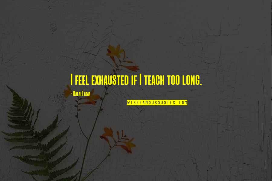 Puppachinos Quotes By Dalai Lama: I feel exhausted if I teach too long.