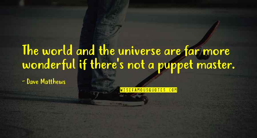 Puppet Quotes By Dave Matthews: The world and the universe are far more