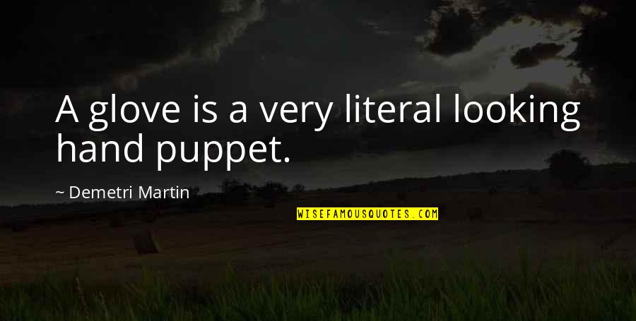 Puppet Quotes By Demetri Martin: A glove is a very literal looking hand
