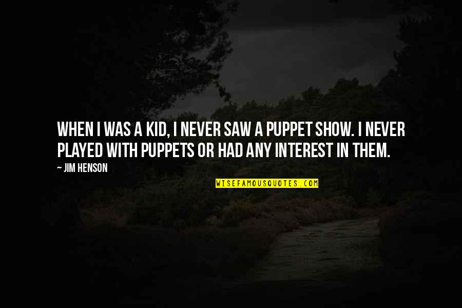 Puppet Quotes By Jim Henson: When I was a kid, I never saw