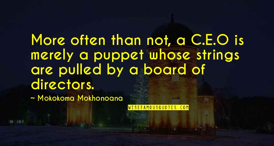 Puppet Quotes By Mokokoma Mokhonoana: More often than not, a C.E.O is merely