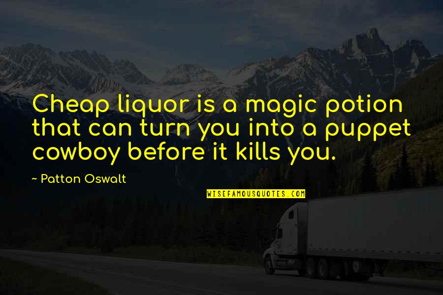 Puppet Quotes By Patton Oswalt: Cheap liquor is a magic potion that can