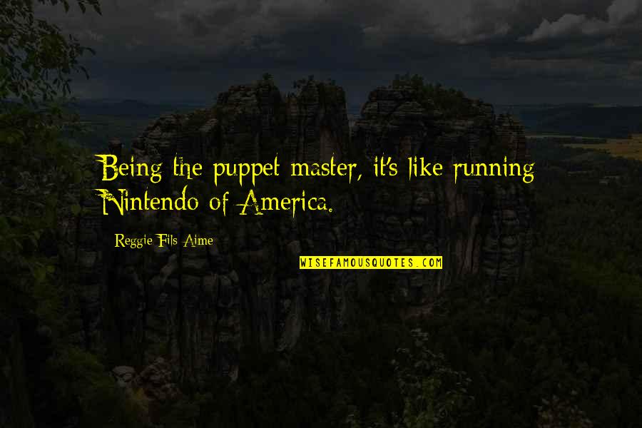 Puppet Quotes By Reggie Fils-Aime: Being the puppet master, it's like running Nintendo