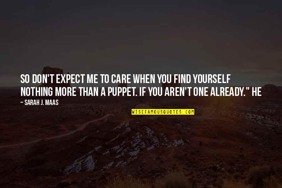 Puppet Quotes By Sarah J. Maas: So don't expect me to care when you