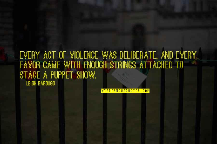 Puppet Show Quotes By Leigh Bardugo: Every act of violence was deliberate, and every