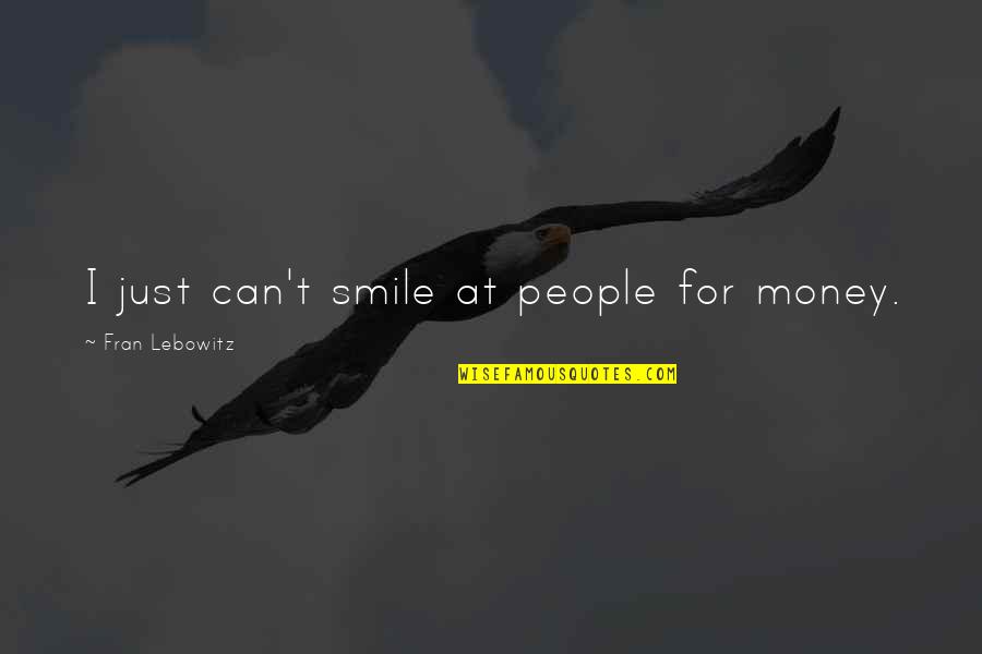 Puppet Strings Quotes By Fran Lebowitz: I just can't smile at people for money. Puppet Strings Quotes By Fran Lebowitz: I just can't smile at people for money.