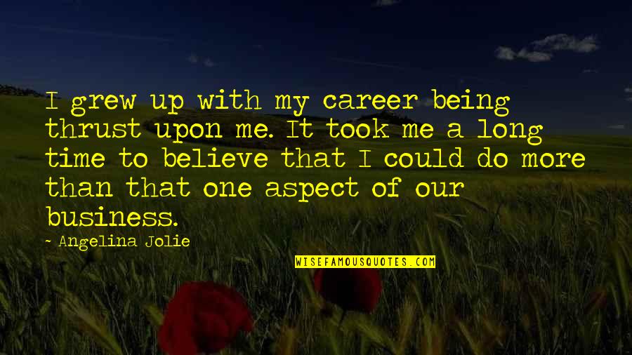 Puppeteers Sesame Quotes By Angelina Jolie: I grew up with my career being thrust Puppeteers Sesame Quotes By Angelina Jolie: I grew up with my career being thrust