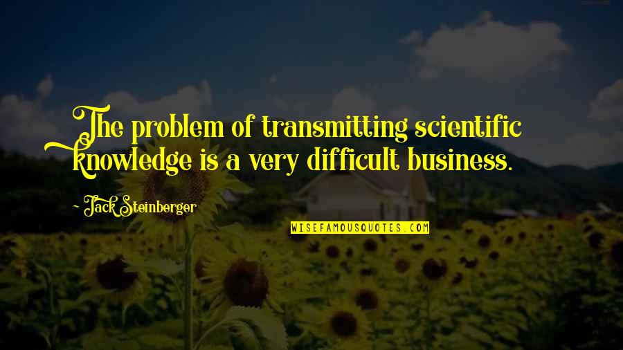 Puppets On Strings Quotes By Jack Steinberger: The problem of transmitting scientific knowledge is a