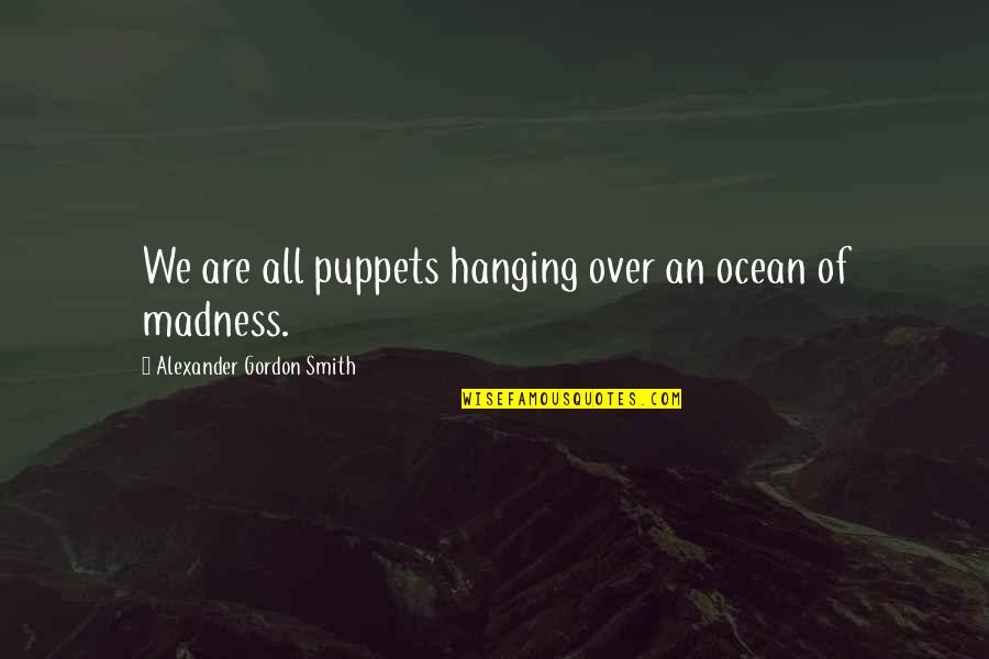Puppets Quotes By Alexander Gordon Smith: We are all puppets hanging over an ocean