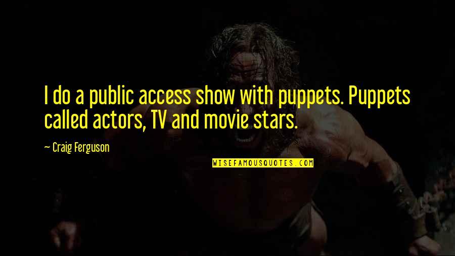 Puppets Quotes By Craig Ferguson: I do a public access show with puppets.