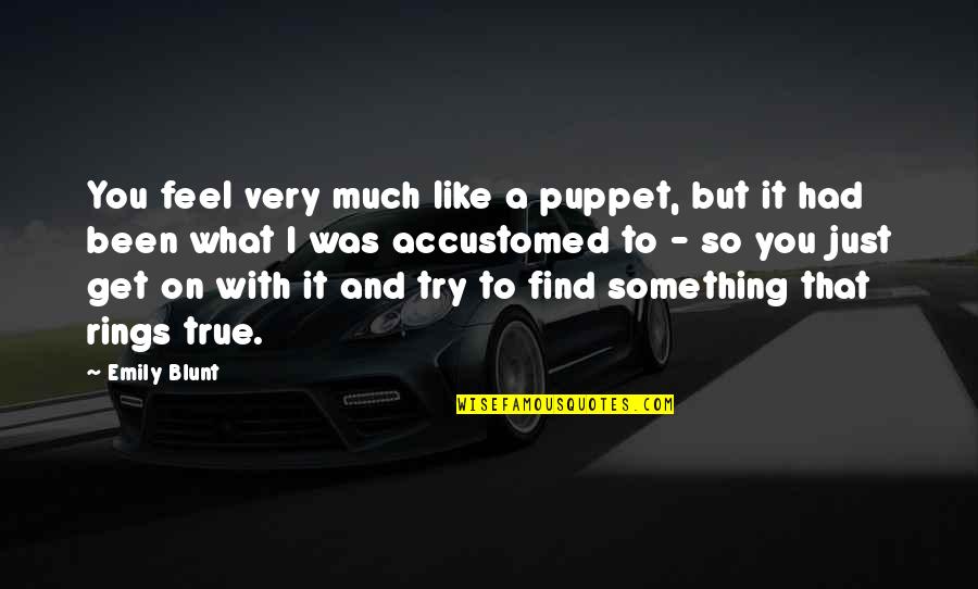 Puppets Quotes By Emily Blunt: You feel very much like a puppet, but