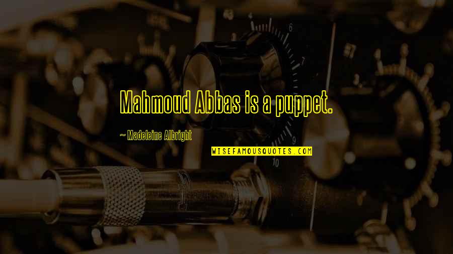 Puppets Quotes By Madeleine Albright: Mahmoud Abbas is a puppet.