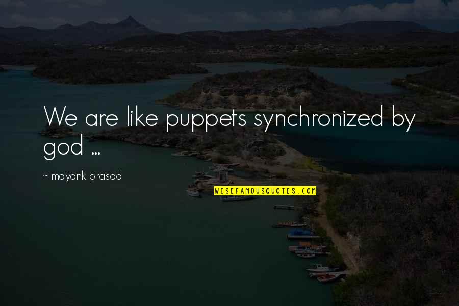 Puppets Quotes By Mayank Prasad: We are like puppets synchronized by god ...