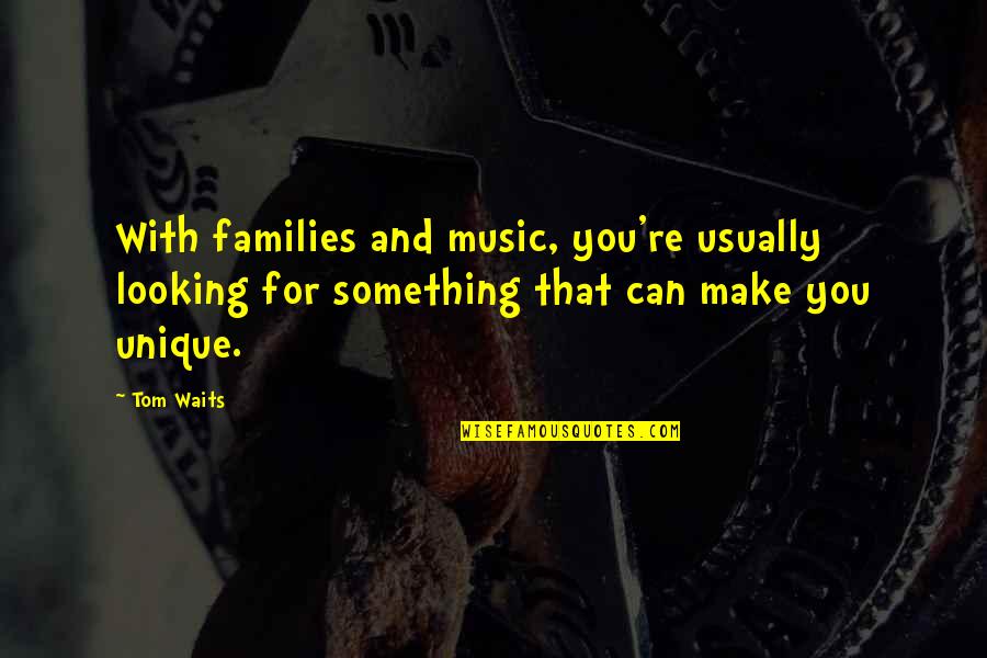 Puppies Dying Quotes By Tom Waits: With families and music, you're usually looking for