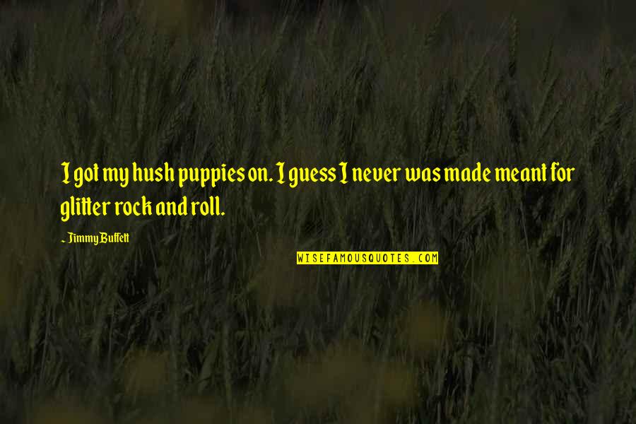 Puppies Quotes By Jimmy Buffett: I got my hush puppies on. I guess