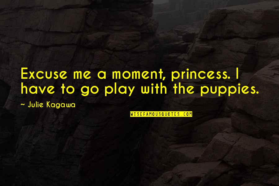 Puppies Quotes By Julie Kagawa: Excuse me a moment, princess. I have to